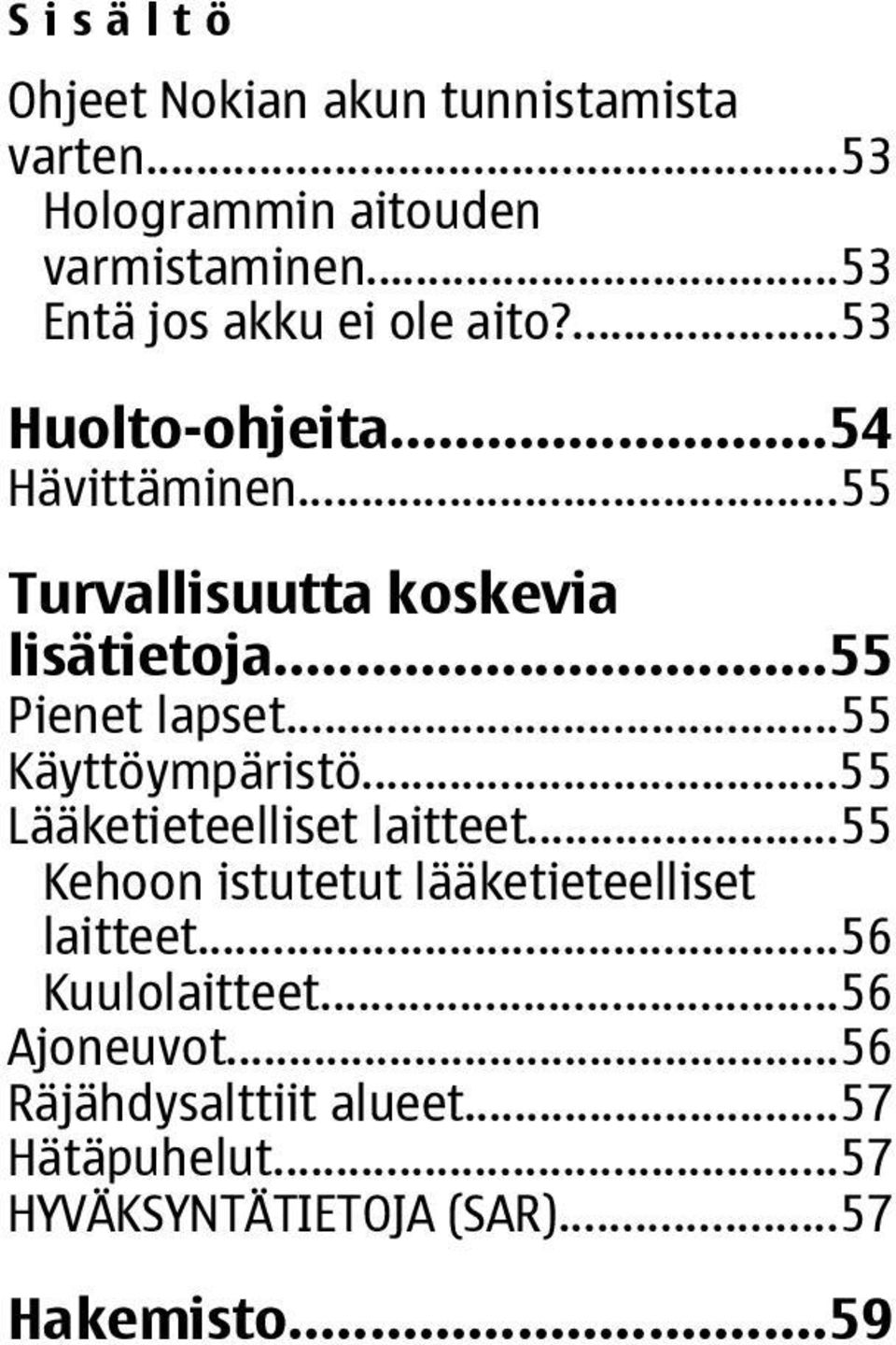 ..55 Pienet lapset...55 Käyttöympäristö...55 Lääketieteelliset laitteet.