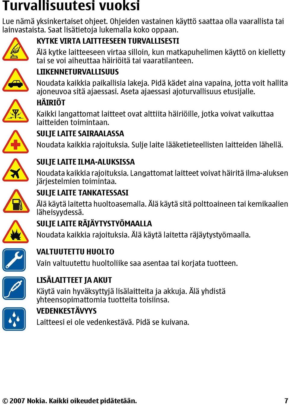 LIIKENNETURVALLISUUS Noudata kaikkia paikallisia lakeja. Pidä kädet aina vapaina, jotta voit hallita ajoneuvoa sitä ajaessasi. Aseta ajaessasi ajoturvallisuus etusijalle.