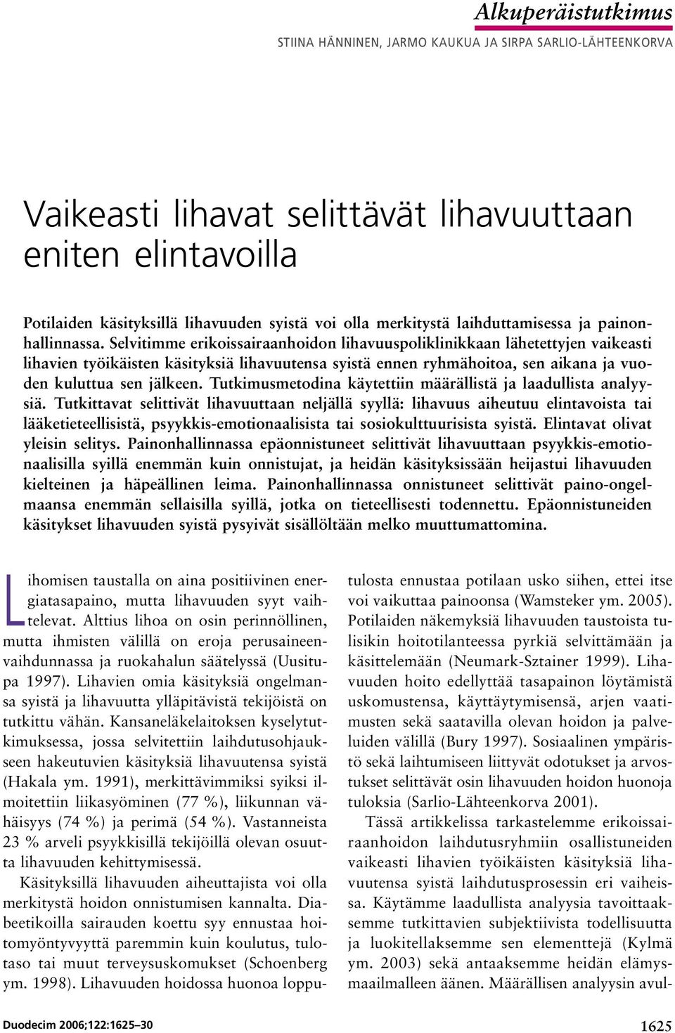 Selvitimme erikoissairaanhoidon lihavuuspoliklinikkaan lähetettyjen vaikeasti lihavien työikäisten käsityksiä lihavuutensa syistä ennen ryhmähoitoa, sen aikana ja vuoden kuluttua sen jälkeen.