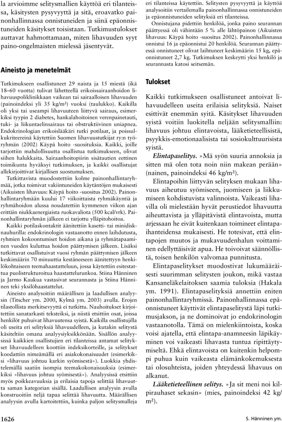 Aineisto ja menetelmät Tutkimukseen osallistuneet 29 naista ja 15 miestä (ikä 18 60 vuotta) tulivat lähetteellä erikoissairaanhoidon lihavuuspoliklinikkaan vaikean tai sairaalloisen lihavuuden