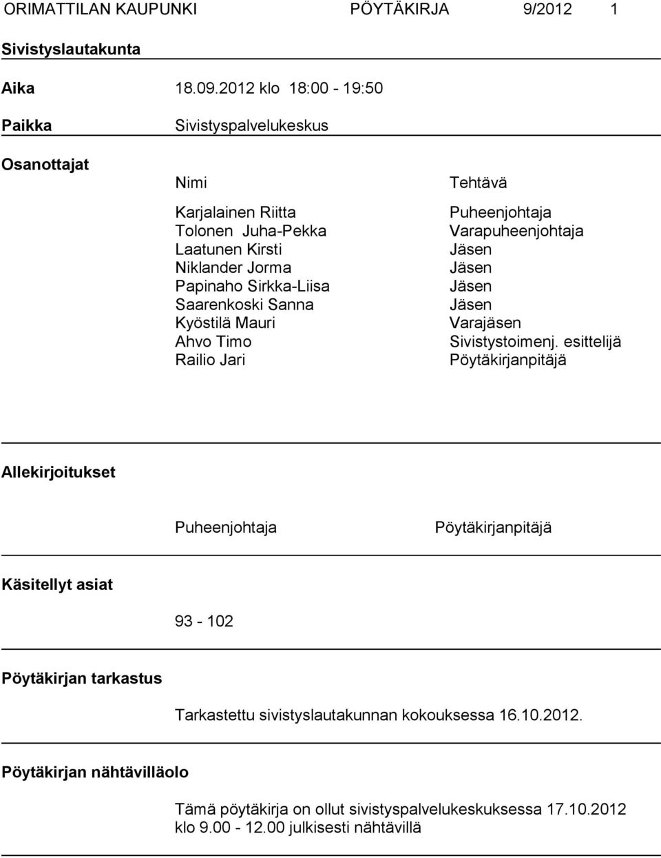 Sanna Kyöstilä Mauri Ahvo Timo Railio Jari Tehtävä Puheenjohtaja Varapuheenjohtaja Jäsen Jäsen Jäsen Jäsen Varajäsen Sivistystoimenj.