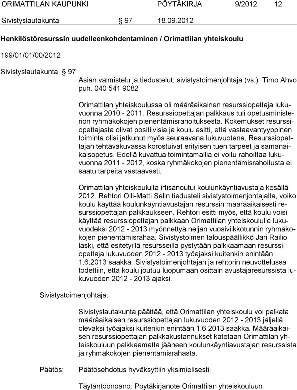 ) Timo Ahvo puh. 040 541 9082 Orimattilan yhteiskoulussa oli määräaikainen resurssiopettaja lukuvuonna 2010-2011.