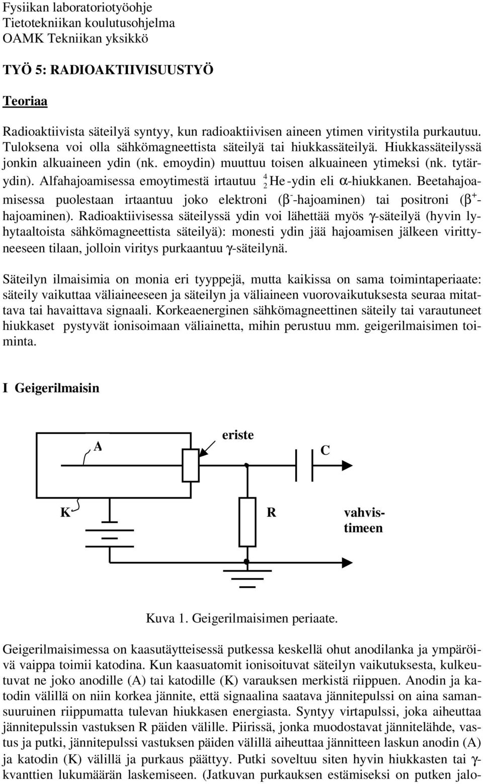 emoytimestä irtautuu 4 2 He -ydin eli α-hiukkanen Beetahajoamisessa puolestaan irtaantuu joko elektroni (β - -hajoaminen) tai positroni (β + - hajoaminen) Radioaktiivisessa säteilyssä ydin voi