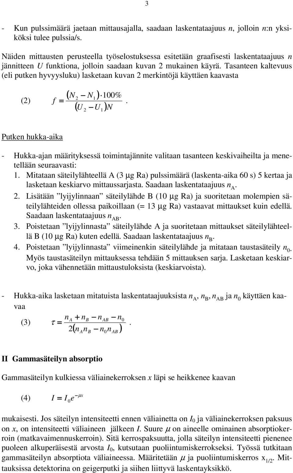 hukka-aika - Hukka-ajan määrityksessä toimintajännite valitaan tasanteen keskivaiheilta ja menetellään seuraavasti: 1 Mitataan säteilylähteellä A (3 µg Ra) pulssimäärä (laskenta-aika 60 s) 5 kertaa