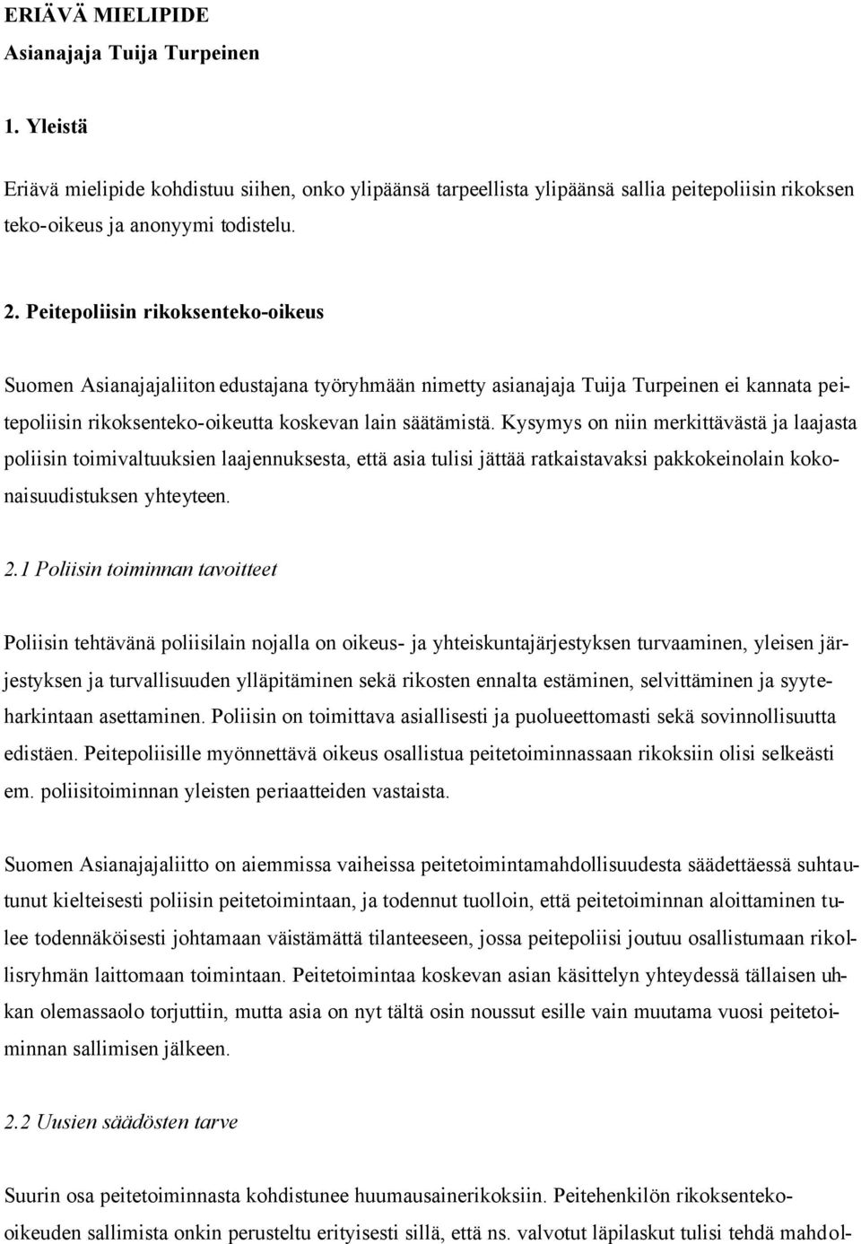 Kysymys on niin merkittävästä ja laajasta poliisin toimivaltuuksien laajennuksesta, että asia tulisi jättää ratkaistavaksi pakkokeinolain kokonaisuudistuksen yhteyteen. 2.