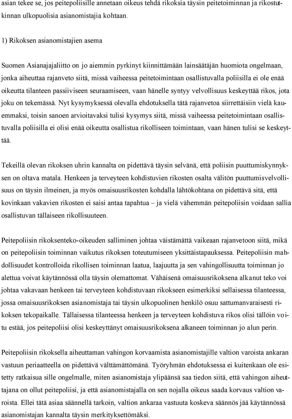 osallistuvalla poliisilla ei ole enää oikeutta tilanteen passiiviseen seuraamiseen, vaan hänelle syntyy velvollisuus keskeyttää rikos, jota joku on tekemässä.