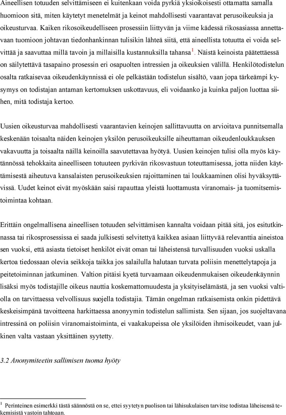 Kaiken rikosoikeudelliseen prosessiin liittyvän ja viime kädessä rikosasiassa annettavaan tuomioon johtavan tiedonhankinnan tulisikin lähteä siitä, että aineellista totuutta ei voida selvittää ja