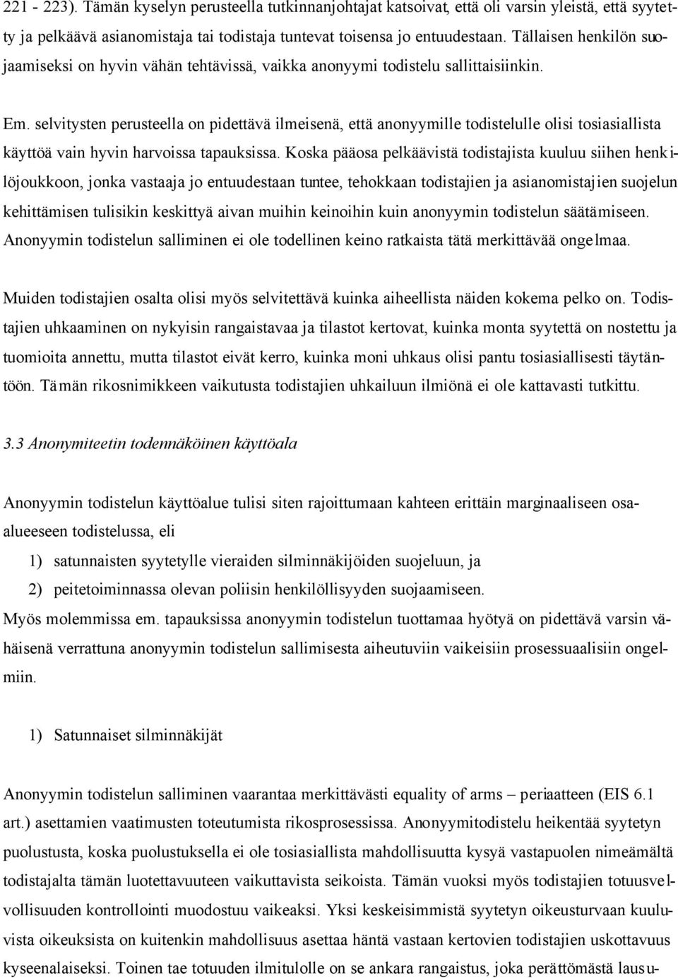 selvitysten perusteella on pidettävä ilmeisenä, että anonyymille todistelulle olisi tosiasiallista käyttöä vain hyvin harvoissa tapauksissa.