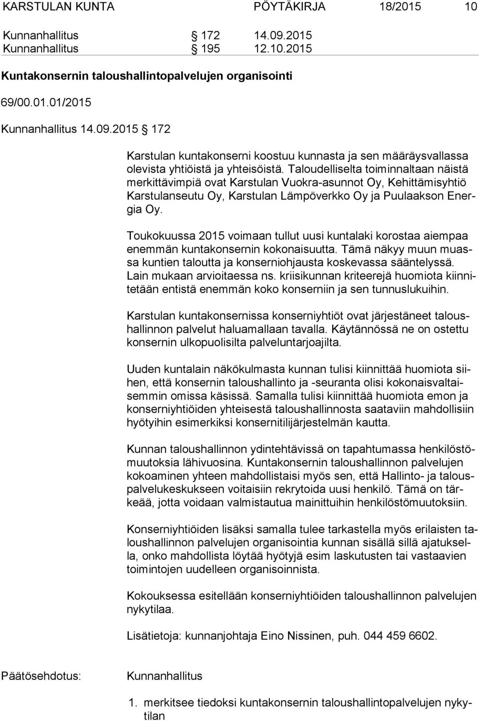 Toukokuussa 2015 voimaan tullut uusi kuntalaki korostaa aiempaa enem män kuntakonsernin kokonaisuutta. Tämä näkyy muun muassa kuntien taloutta ja konserniohjausta koskevassa sääntelyssä.