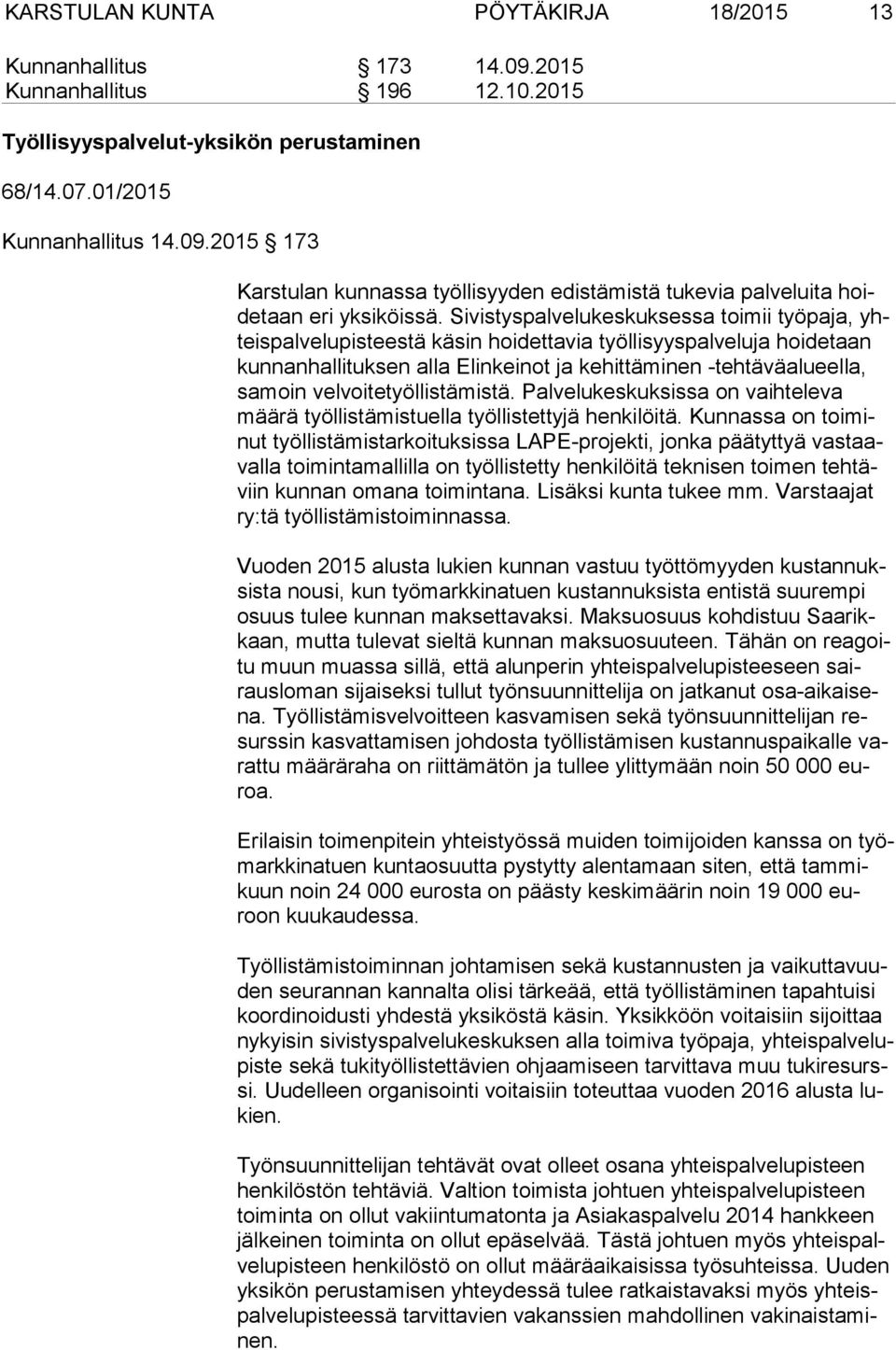 moin velvoitetyöllistämistä. Palvelukeskuksissa on vaihteleva mää rä työllistämistuella työllistettyjä henkilöitä.