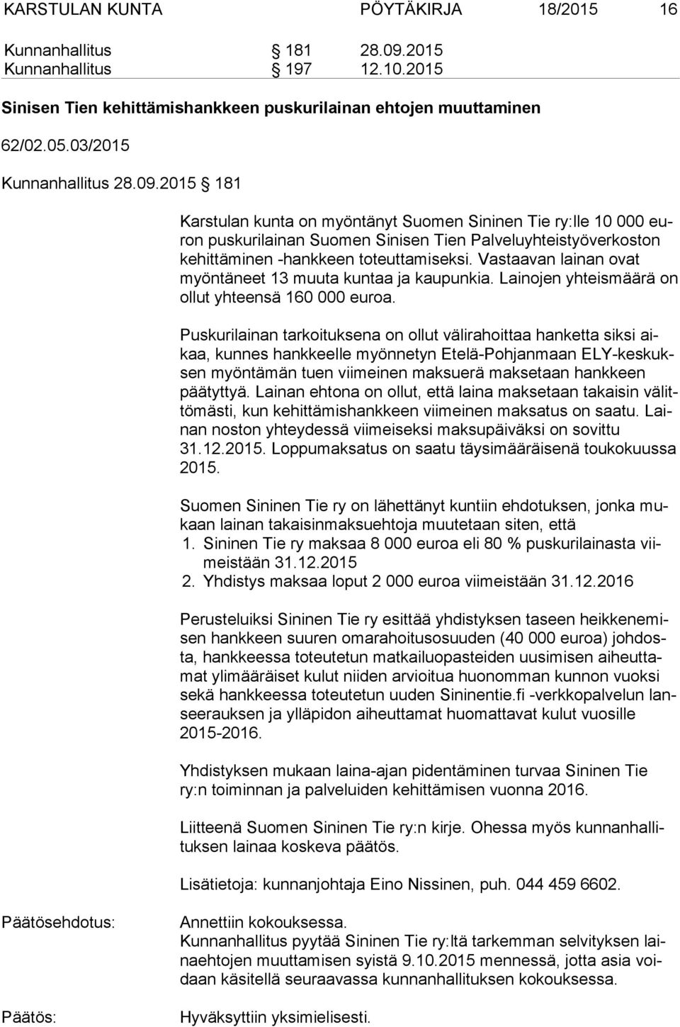 Vastaavan lainan ovat myön tä neet 13 muuta kuntaa ja kaupunkia. Lainojen yhteismäärä on ol lut yhteensä 160 000 euroa.