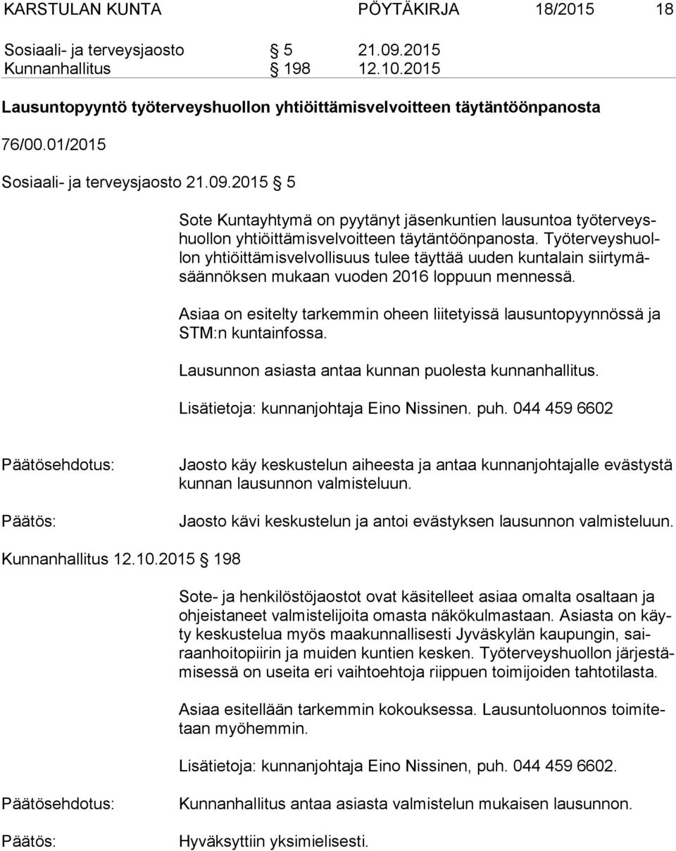 Työ ter veys huollon yhtiöittämisvelvollisuus tulee täyttää uuden kuntalain siir ty mäsään nök sen mukaan vuoden 2016 loppuun mennessä.