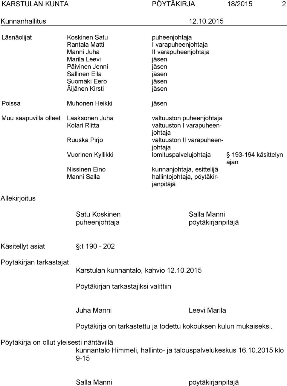 Kirsti jäsen Poissa Muhonen Heikki jäsen Muu saapuvilla olleet Laaksonen Juha valtuuston puheenjohtaja Kolari Riitta valtuuston I va ra pu heenjoh ta ja Ruuska Pirjo valtuuston II va ra pu heenjoh ta