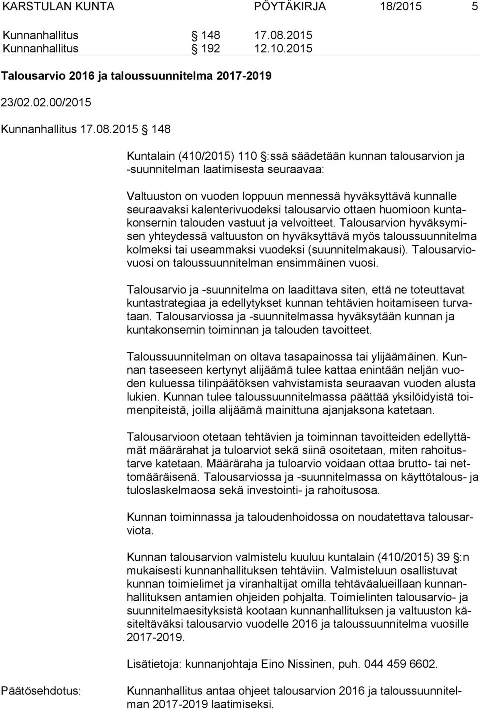 2015 148 Kuntalain (410/2015) 110 :ssä säädetään kunnan talousarvion ja -suun ni tel man laatimisesta seuraavaa: Valtuuston on vuoden loppuun mennessä hyväksyttävä kunnalle seu raa vak si