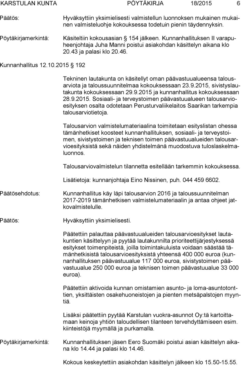 2015 192 Tekninen lautakunta on käsitellyt oman päävastuualueensa ta lousar vio ta ja taloussuunnitelmaa kokouksessaan 23.9.2015, si vis tys lauta kun ta kokouksessaan 29.9.2015 ja kunnanhallitus kokouksessaan 28.