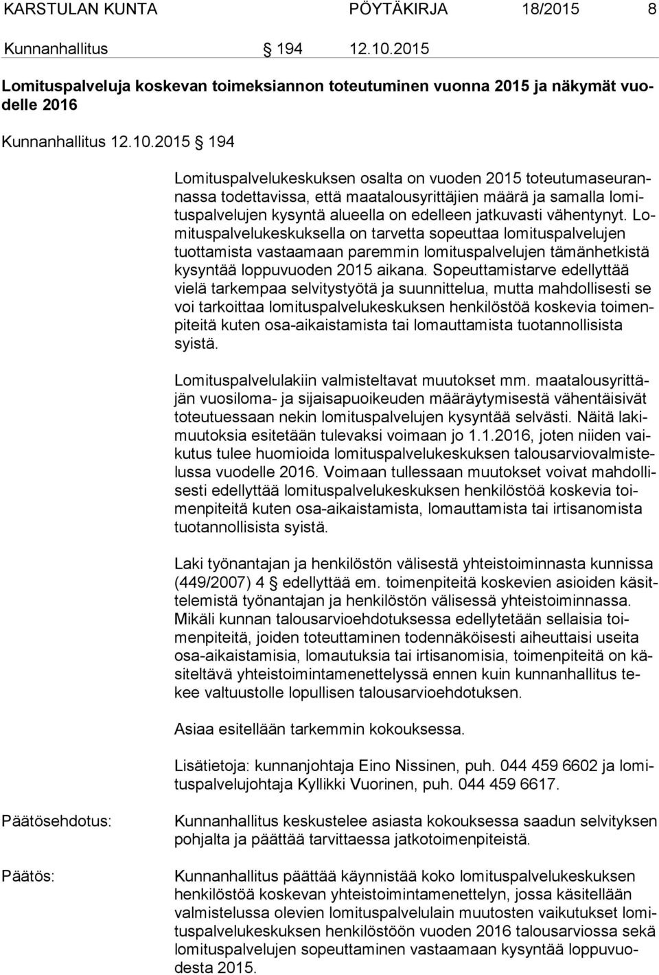 2015 194 Lomituspalvelukeskuksen osalta on vuoden 2015 to teu tu ma seu rannas sa todettavissa, että maa ta lous yrit tä jien määrä ja samalla lo mitus pal ve lu jen kysyntä alueella on edel leen