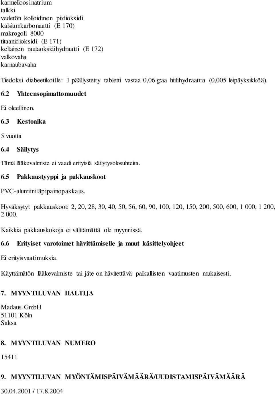 4 Säilytys Tämä lääkevalmiste ei vaadi erityisiä säilytysolosuhteita. 6.5 Pakkaustyyppi ja pakkauskoot PVC-alumiiniläpipainopakkaus.