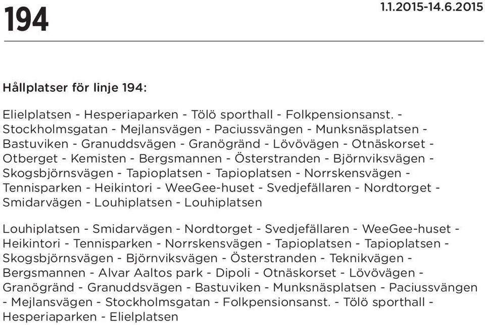 Björnviksvägen - Skogsbjörnsvägen - Tapioplatsen - Tapioplatsen - Norrskensvägen - Tennisparken - Heikintori - WeeGee-huset - Svedjefällaren - Nordtorget - Smidarvägen - Louhiplatsen - Louhiplatsen