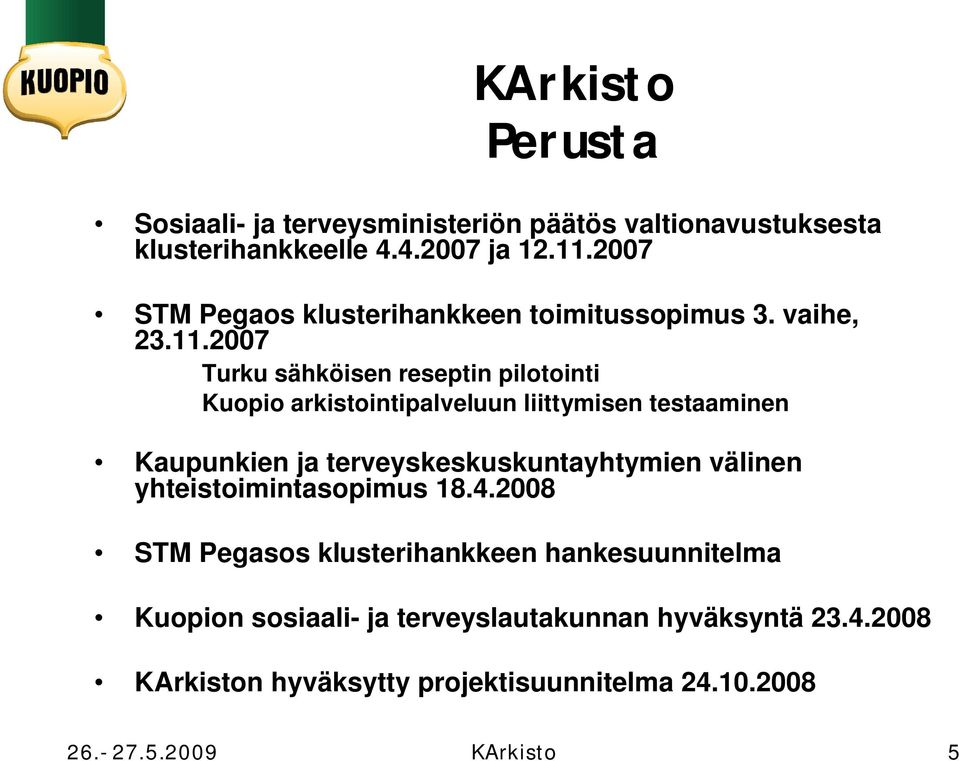 2007 Turku sähköisen reseptin pilotointi Kuopio arkistointipalveluun liittymisen testaaminen Kaupunkien ja terveyskeskuskuntayhtymien