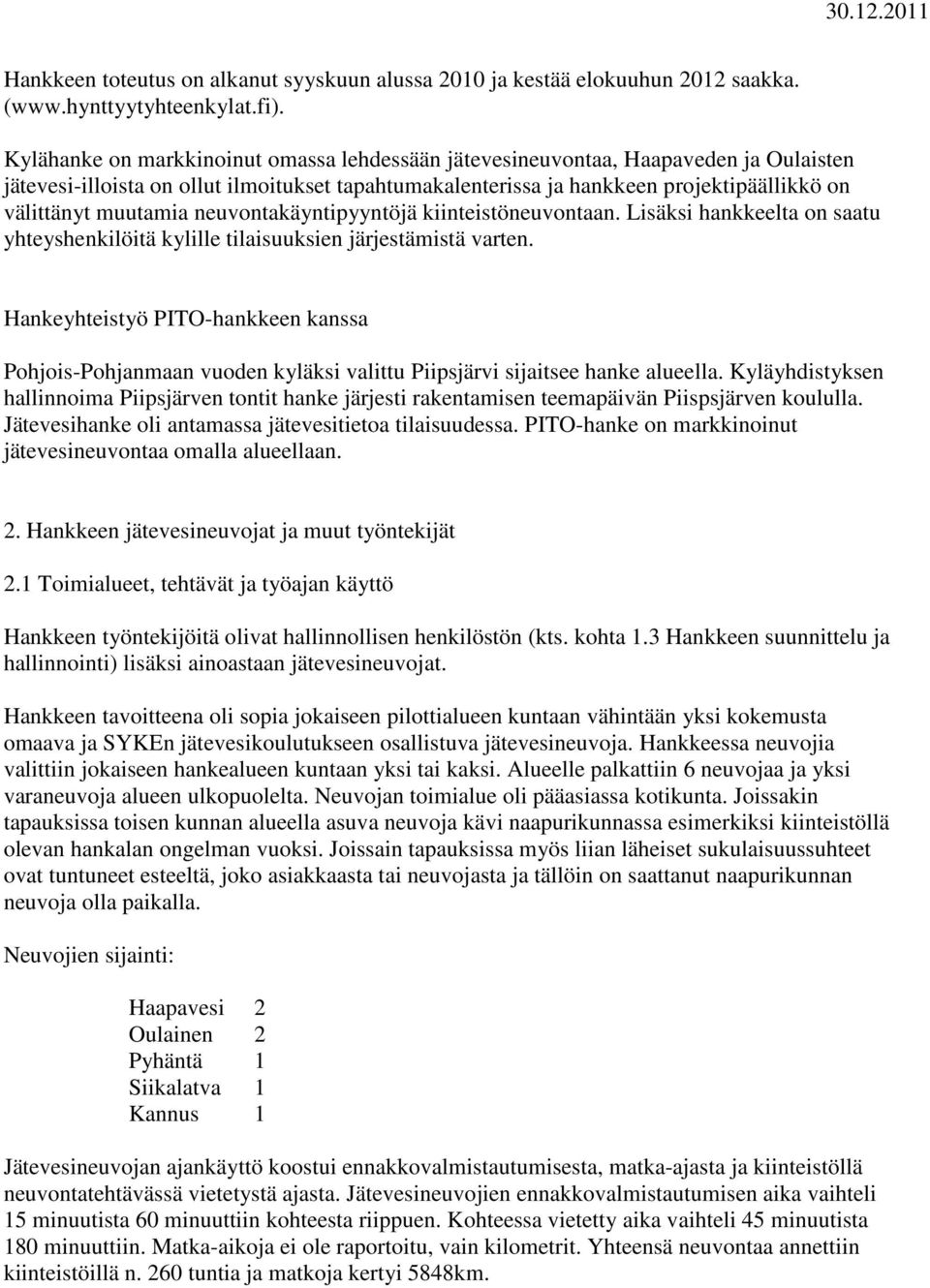muutamia neuvontakäyntipyyntöjä kiinteistöneuvontaan. Lisäksi hankkeelta on saatu yhteyshenkilöitä kylille tilaisuuksien järjestämistä varten.