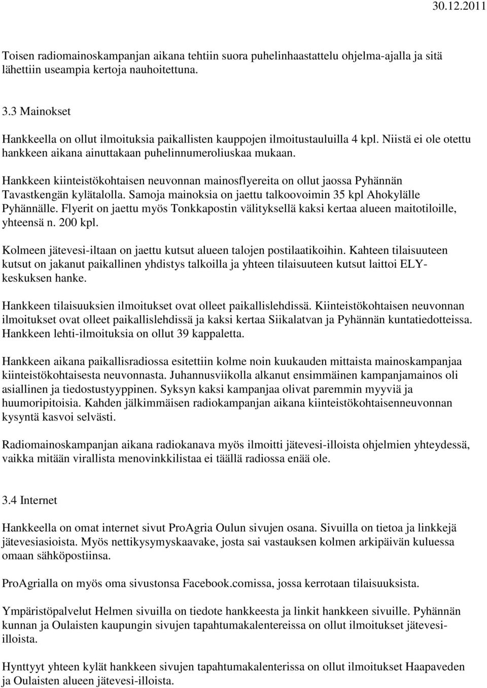 Hankkeen kiinteistökohtaisen neuvonnan mainosflyereita on ollut jaossa Pyhännän Tavastkengän kylätalolla. Samoja mainoksia on jaettu talkoovoimin 35 kpl Ahokylälle Pyhännälle.