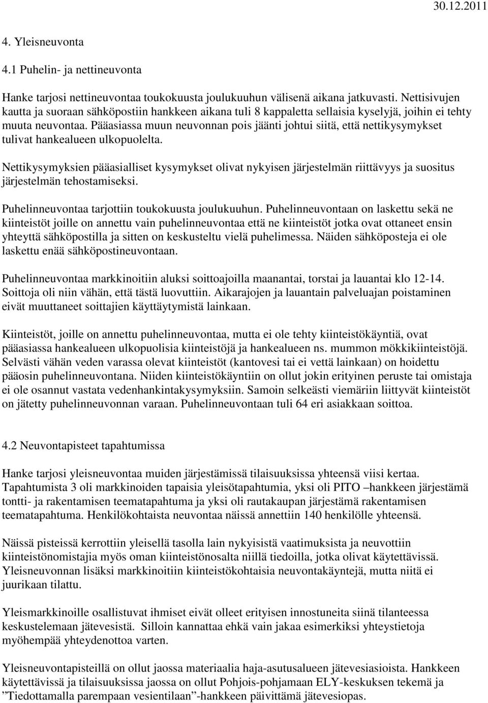 Pääasiassa muun neuvonnan pois jäänti johtui siitä, että nettikysymykset tulivat hankealueen ulkopuolelta.