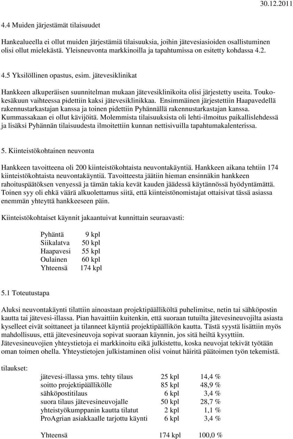 jätevesiklinikat Hankkeen alkuperäisen suunnitelman mukaan jätevesiklinikoita olisi järjestetty useita. Toukokesäkuun vaihteessa pidettiin kaksi jätevesiklinikkaa.