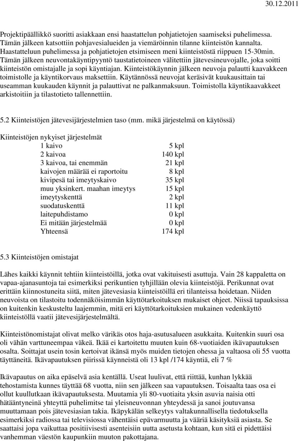 Tämän jälkeen neuvontakäyntipyyntö taustatietoineen välitettiin jätevesineuvojalle, joka soitti kiinteistön omistajalle ja sopi käyntiajan.