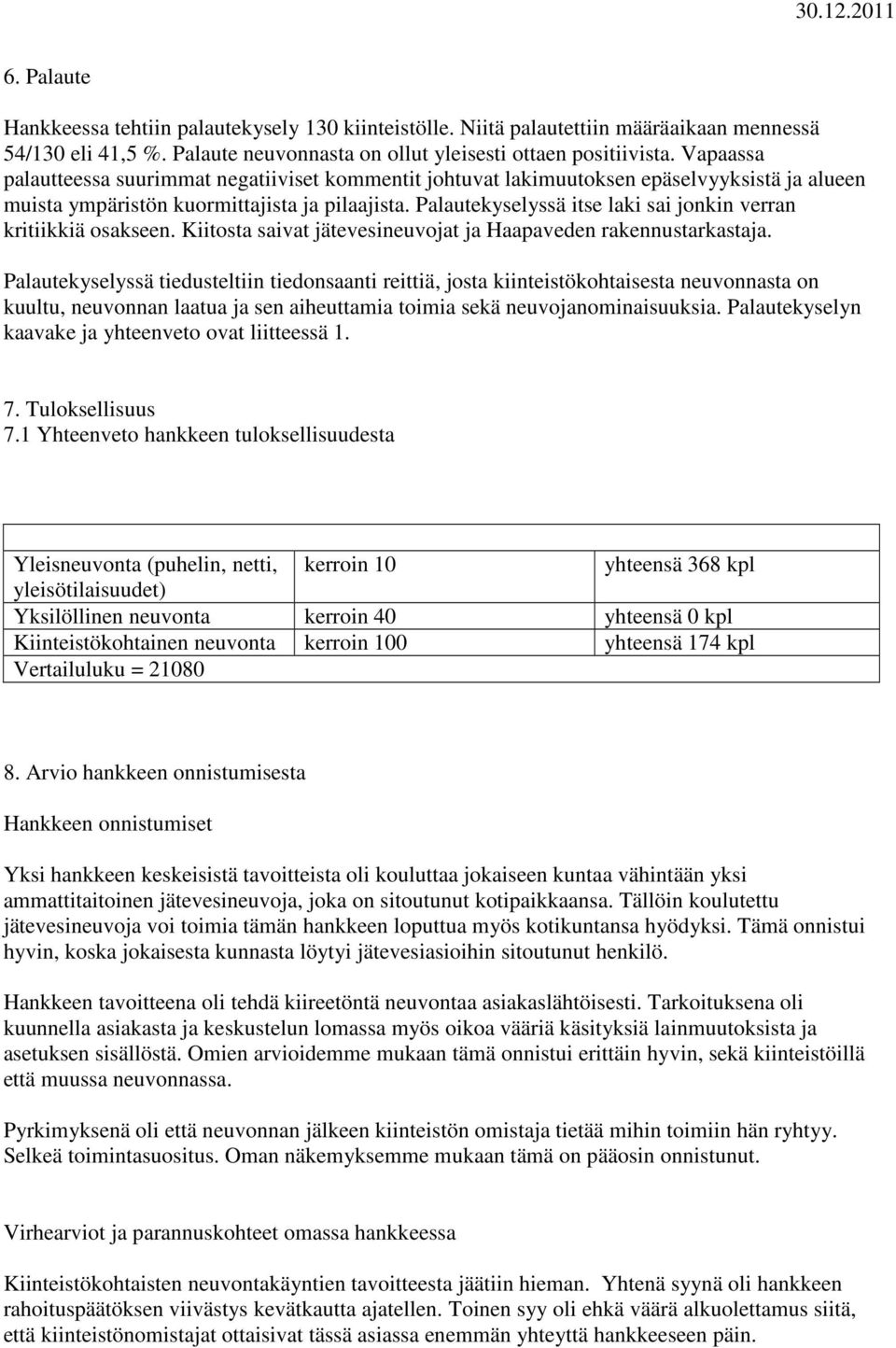 Palautekyselyssä itse laki sai jonkin verran kritiikkiä osakseen. Kiitosta saivat jätevesineuvojat ja Haapaveden rakennustarkastaja.
