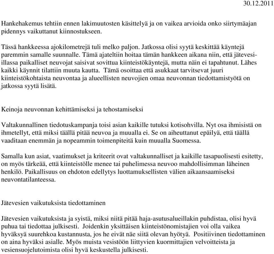 Tämä ajateltiin hoitaa tämän hankkeen aikana niin, että jätevesiillassa paikalliset neuvojat saisivat sovittua kiinteistökäyntejä, mutta näin ei tapahtunut.