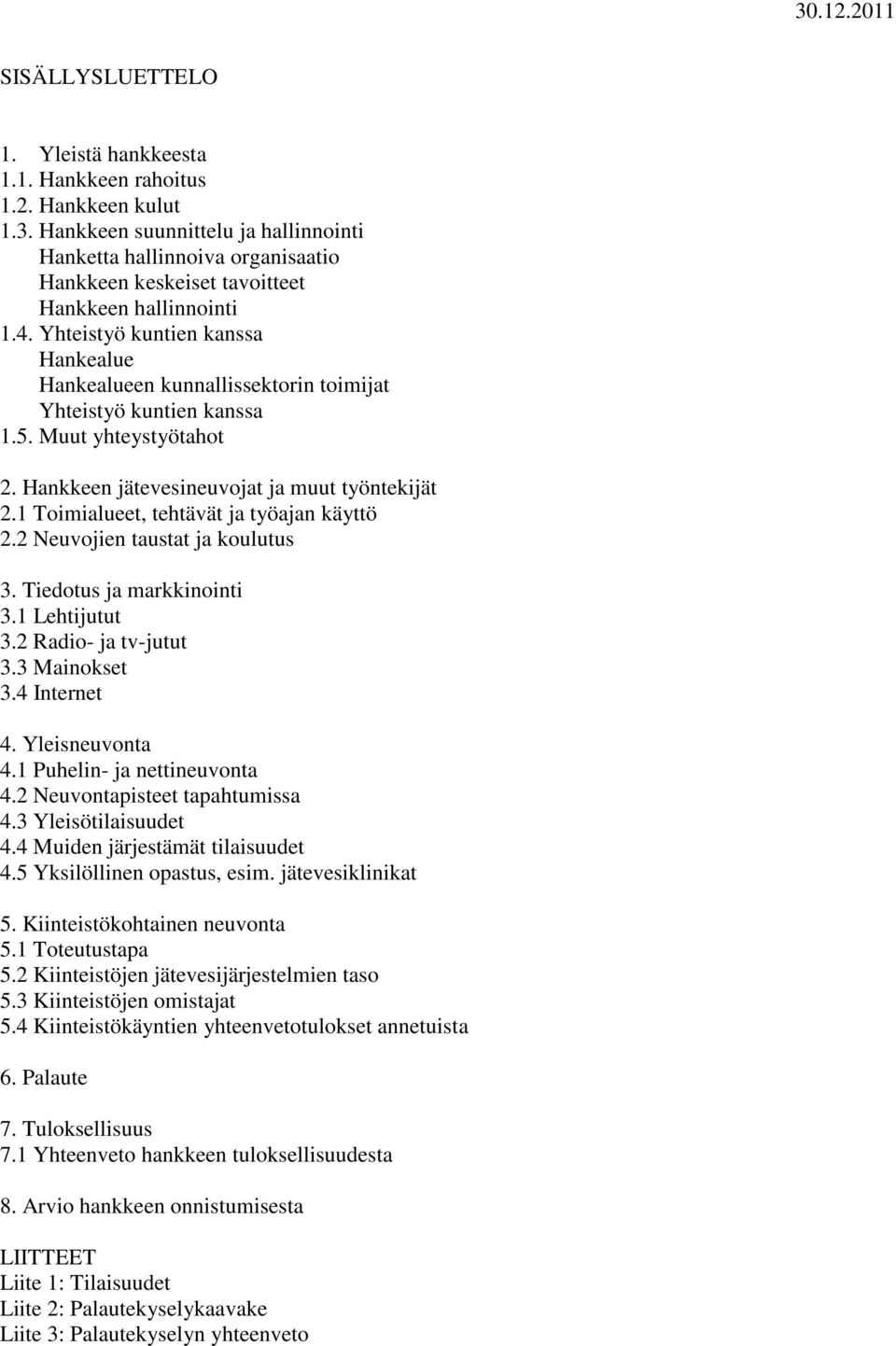 Yhteistyö kuntien kanssa Hankealue Hankealueen kunnallissektorin toimijat Yhteistyö kuntien kanssa 1.5. Muut yhteystyötahot 2. Hankkeen jätevesineuvojat ja muut työntekijät 2.