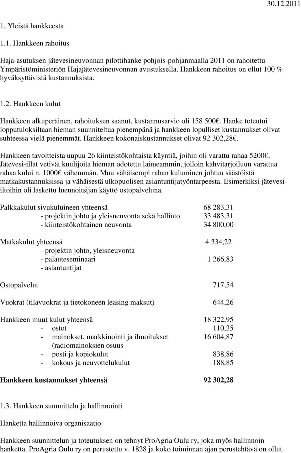 Hanke toteutui lopputuloksiltaan hieman suunniteltua pienempänä ja hankkeen lopulliset kustannukset olivat suhteessa vielä pienemmät. Hankkeen kokonaiskustannukset olivat 92 302,28.