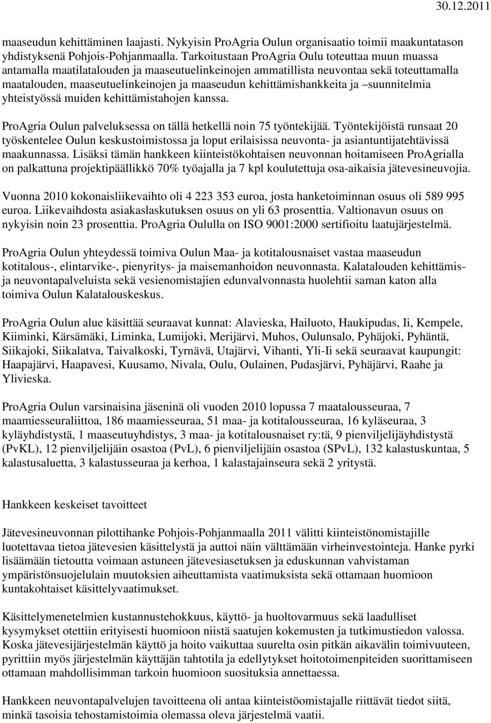 kehittämishankkeita ja suunnitelmia yhteistyössä muiden kehittämistahojen kanssa. ProAgria Oulun palveluksessa on tällä hetkellä noin 75 työntekijää.
