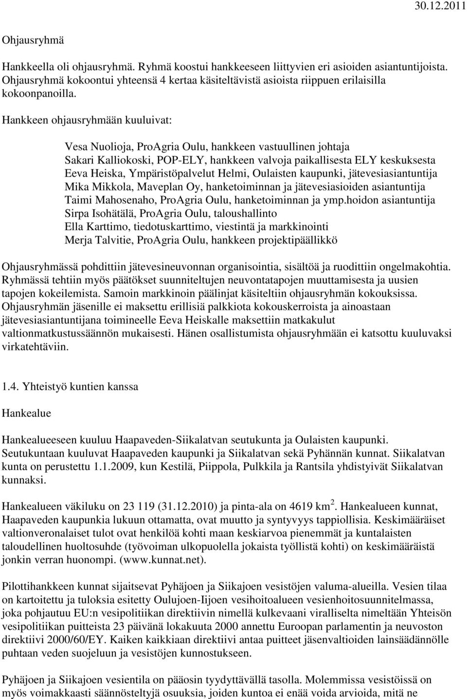Hankkeen ohjausryhmään kuuluivat: Vesa Nuolioja, ProAgria Oulu, hankkeen vastuullinen johtaja Sakari Kalliokoski, POP-ELY, hankkeen valvoja paikallisesta ELY keskuksesta Eeva Heiska,