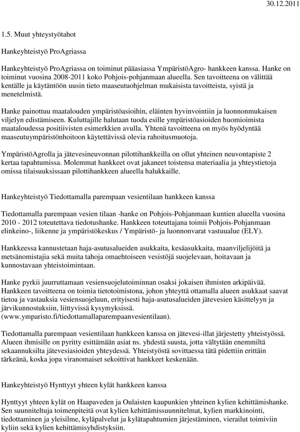 Hanke painottuu maatalouden ympäristöasioihin, eläinten hyvinvointiin ja luonnonmukaisen viljelyn edistämiseen.