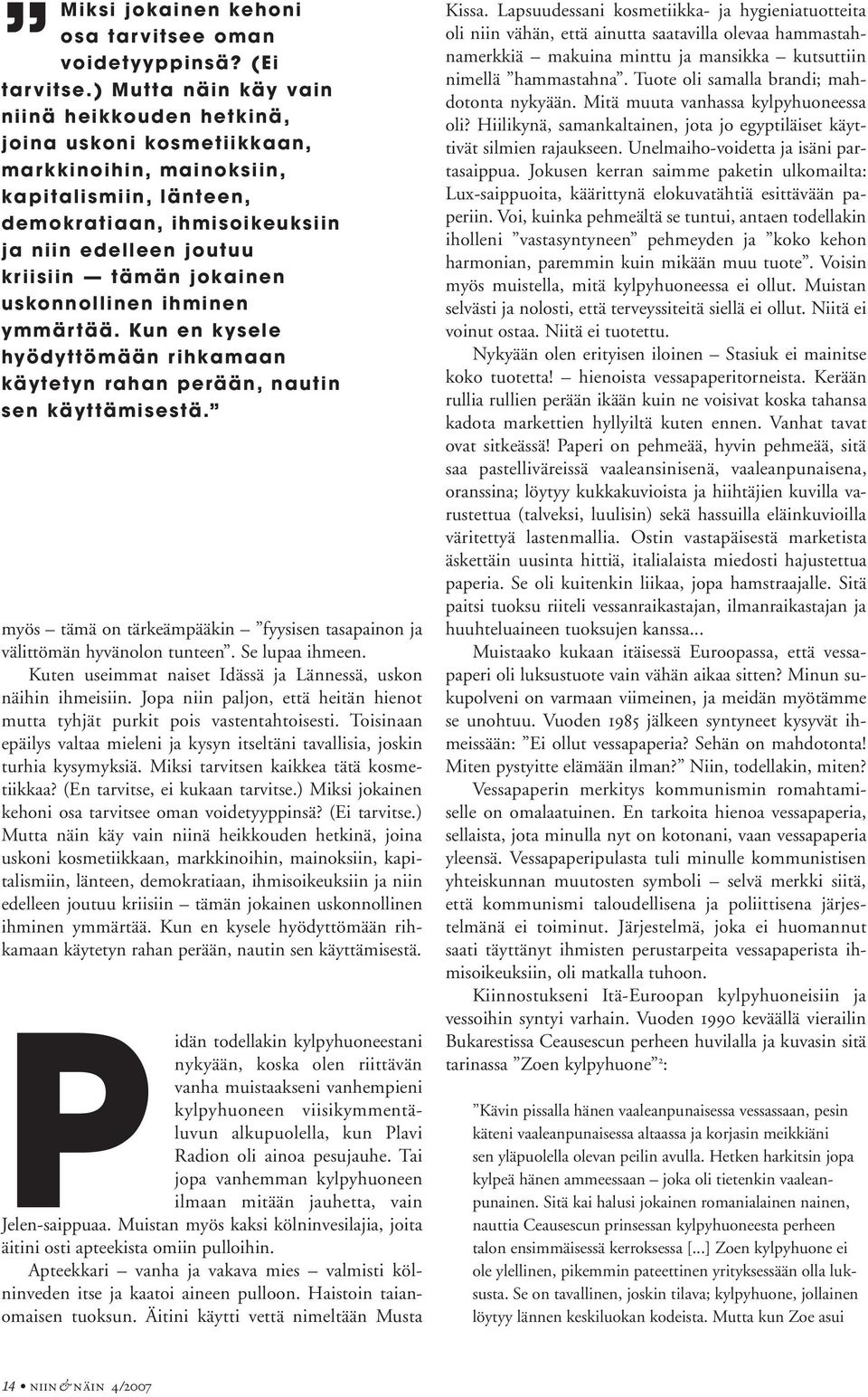 jokainen uskonnollinen ihminen ymmärtää. Kun en kysele hyödyttömään rihkamaan käytetyn rahan perään, nautin sen käyttämisestä.