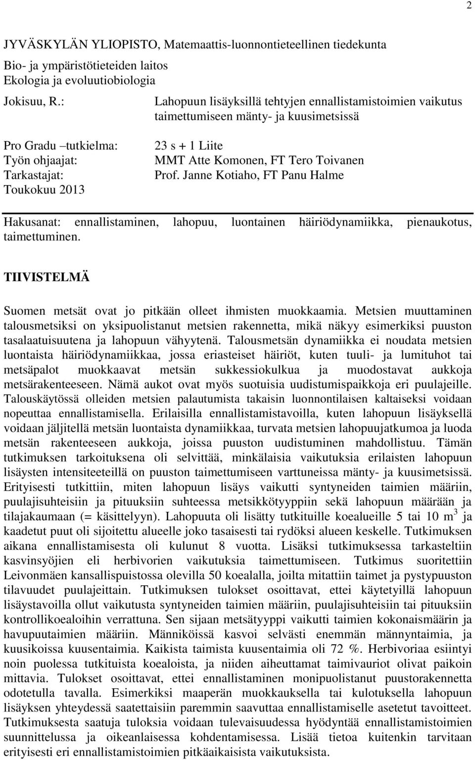 Tero Toivanen Prof. Janne Kotiaho, FT Panu Halme Hakusanat: ennallistaminen, lahopuu, luontainen häiriödynamiikka, pienaukotus, taimettuminen.