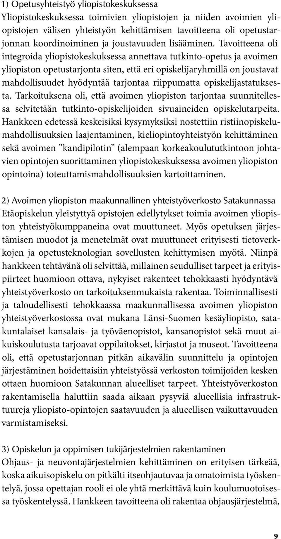 Tavoitteena oli integroida yliopistokeskuksessa annettava tutkinto-opetus ja avoimen yliopiston opetustarjonta siten, että eri opiskelijaryhmillä on joustavat mahdollisuudet hyödyntää tarjontaa