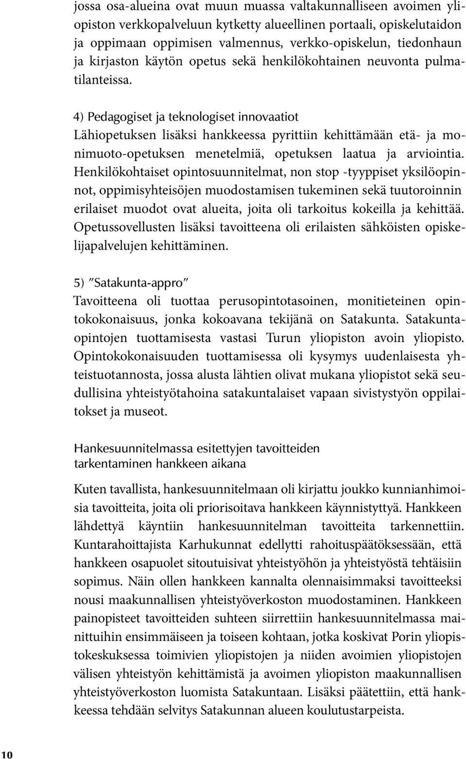 4) Pedagogiset ja teknologiset innovaatiot Lähiopetuksen lisäksi hankkeessa pyrittiin kehittämään etä- ja monimuoto-opetuksen menetelmiä, opetuksen laatua ja arviointia.