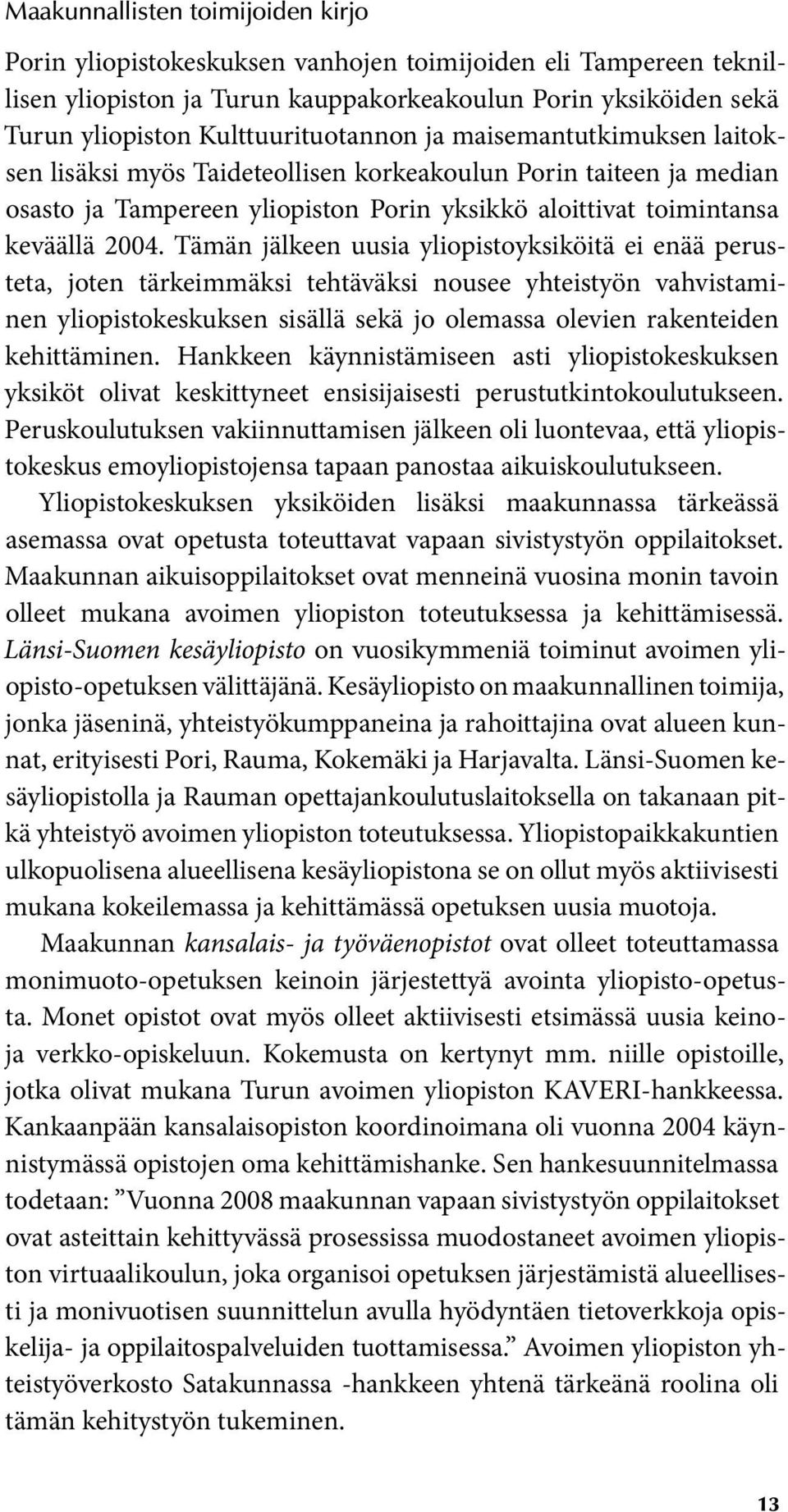 Tämän jälkeen uusia yliopistoyksiköitä ei enää perusteta, joten tärkeimmäksi tehtäväksi nousee yhteistyön vahvistaminen yliopistokeskuksen sisällä sekä jo olemassa olevien rakenteiden kehittäminen.