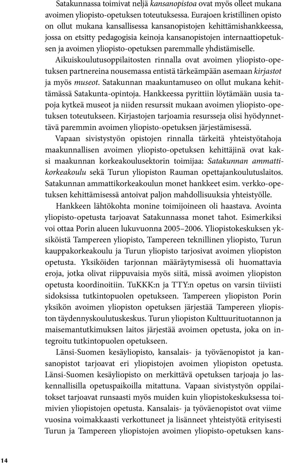 yliopisto-opetuksen paremmalle yhdistämiselle. Aikuiskoulutusoppilaitosten rinnalla ovat avoimen yliopisto-opetuksen partnereina nousemassa entistä tärkeämpään asemaan kirjastot ja myös museot.