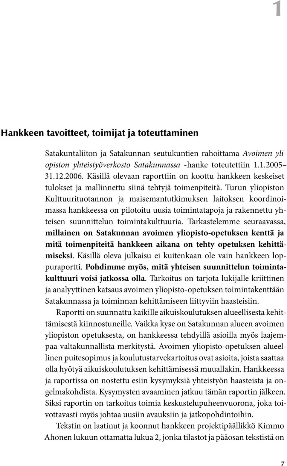 Turun yliopiston Kulttuurituotannon ja maisemantutkimuksen laitoksen koordinoimassa hankkeessa on pilotoitu uusia toimintatapoja ja rakennettu yhteisen suunnittelun toimintakulttuuria.