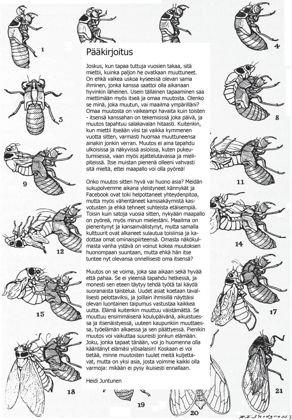 Olenko se minä, joka muutun, vai maailma ympärilläni? Omaa muutosta on vaikeampi havaita kuin toisten - itsensä kanssahan on tekemisissä joka päivä, ja muutos tapahtuu salakavalan hitaasti.