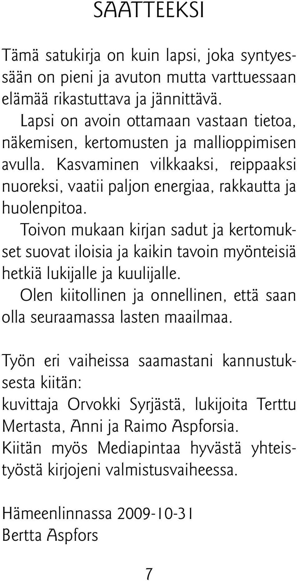 Toivon mukaan kirjan sadut ja kertomukset suovat iloisia ja kaikin tavoin myönteisiä hetkiä lukijalle ja kuulijalle.