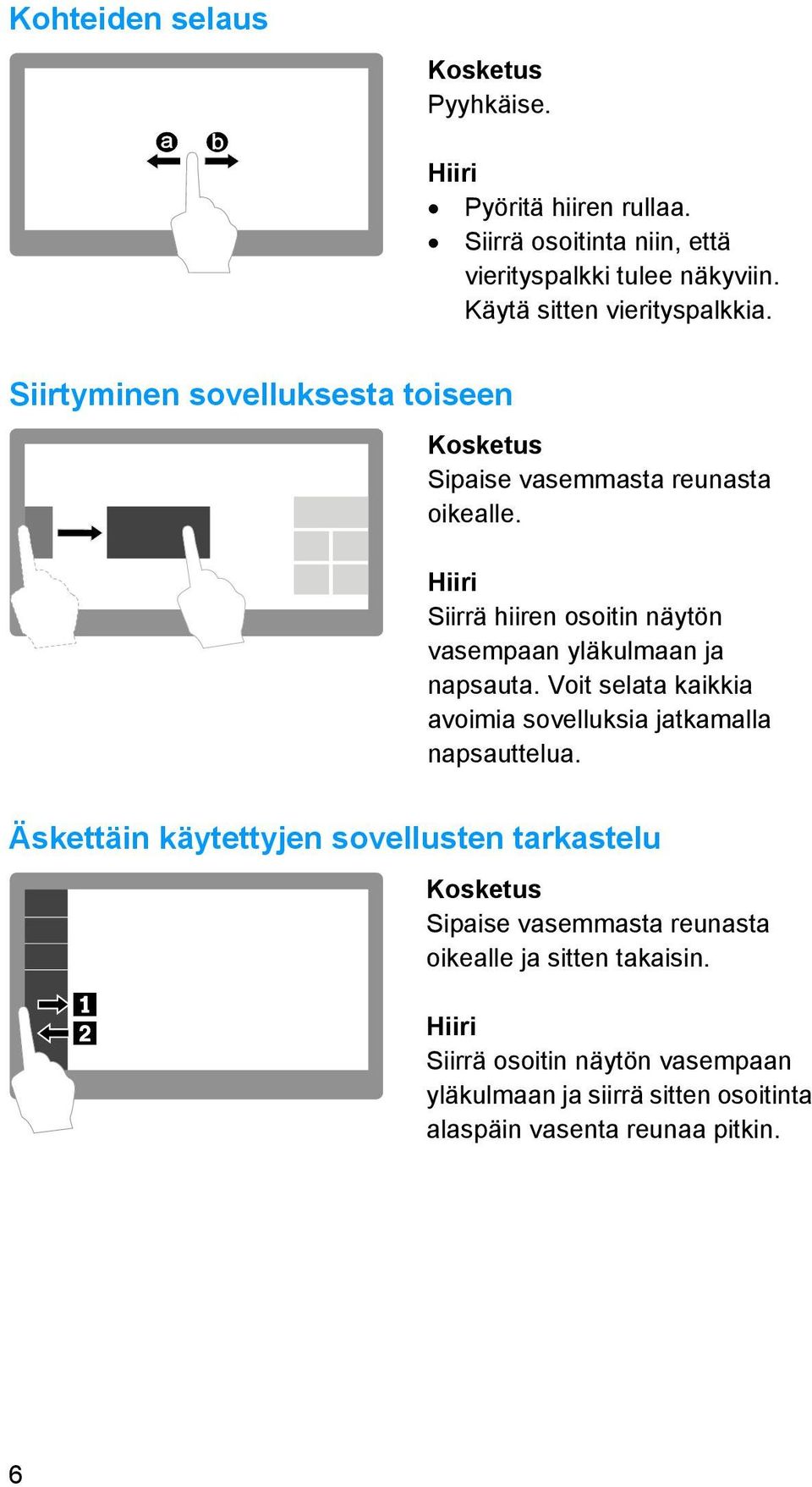 Siirrä hiiren osoitin näytön vasempaan yläkulmaan ja napsauta. Voit selata kaikkia avoimia sovelluksia jatkamalla napsauttelua.