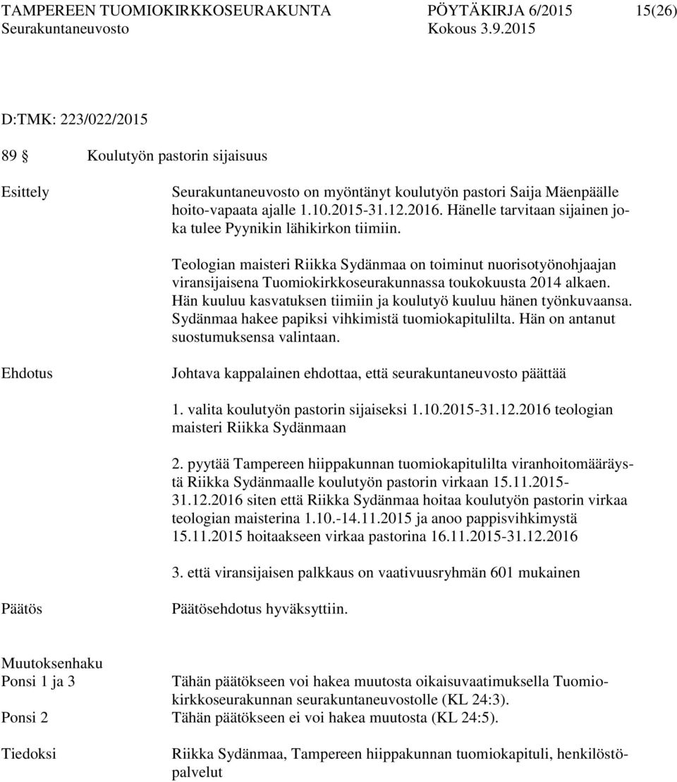 Teologian maisteri Riikka Sydänmaa on toiminut nuorisotyönohjaajan viransijaisena Tuomiokirkkoseurakunnassa toukokuusta 2014 alkaen.