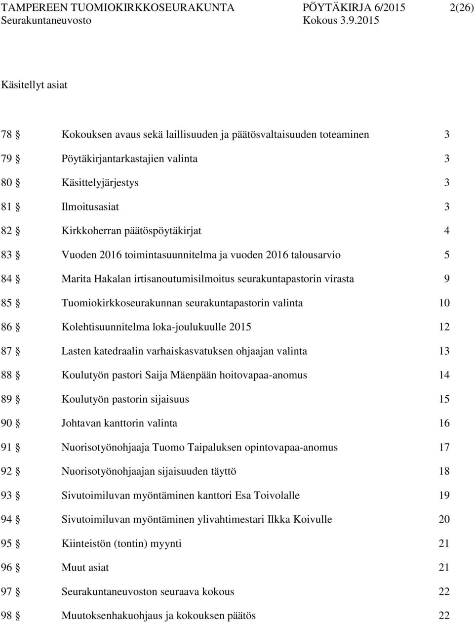 virasta 9 85 Tuomiokirkkoseurakunnan seurakuntapastorin valinta 10 86 Kolehtisuunnitelma loka-joulukuulle 2015 12 87 Lasten katedraalin varhaiskasvatuksen ohjaajan valinta 13 88 Koulutyön pastori