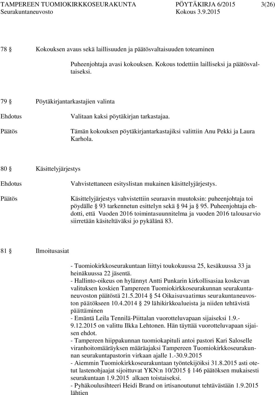 Tämän kokouksen pöytäkirjantarkastajiksi valittiin Anu Pekki ja Laura Karhola. 80 Käsittelyjärjestys Vahvistettaneen esityslistan mukainen käsittelyjärjestys.