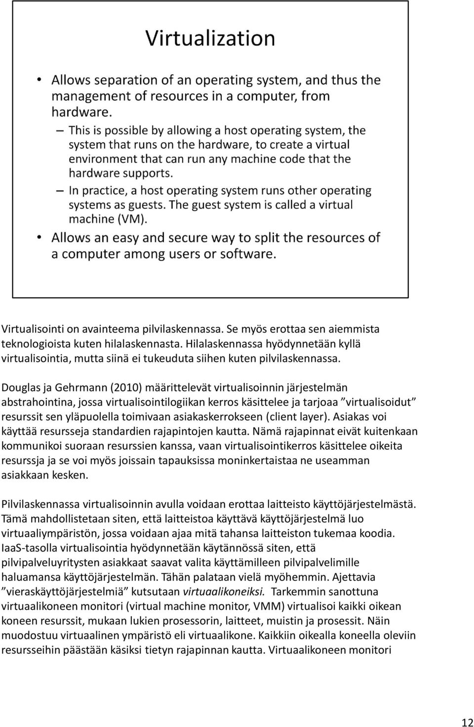 Douglas ja Gehrmann (2010) määrittelevät virtualisoinnin järjestelmän abstrahointina, jossa virtualisointilogiikan kerros käsittelee ja tarjoaa virtualisoidut resurssit sen yläpuolella toimivaan