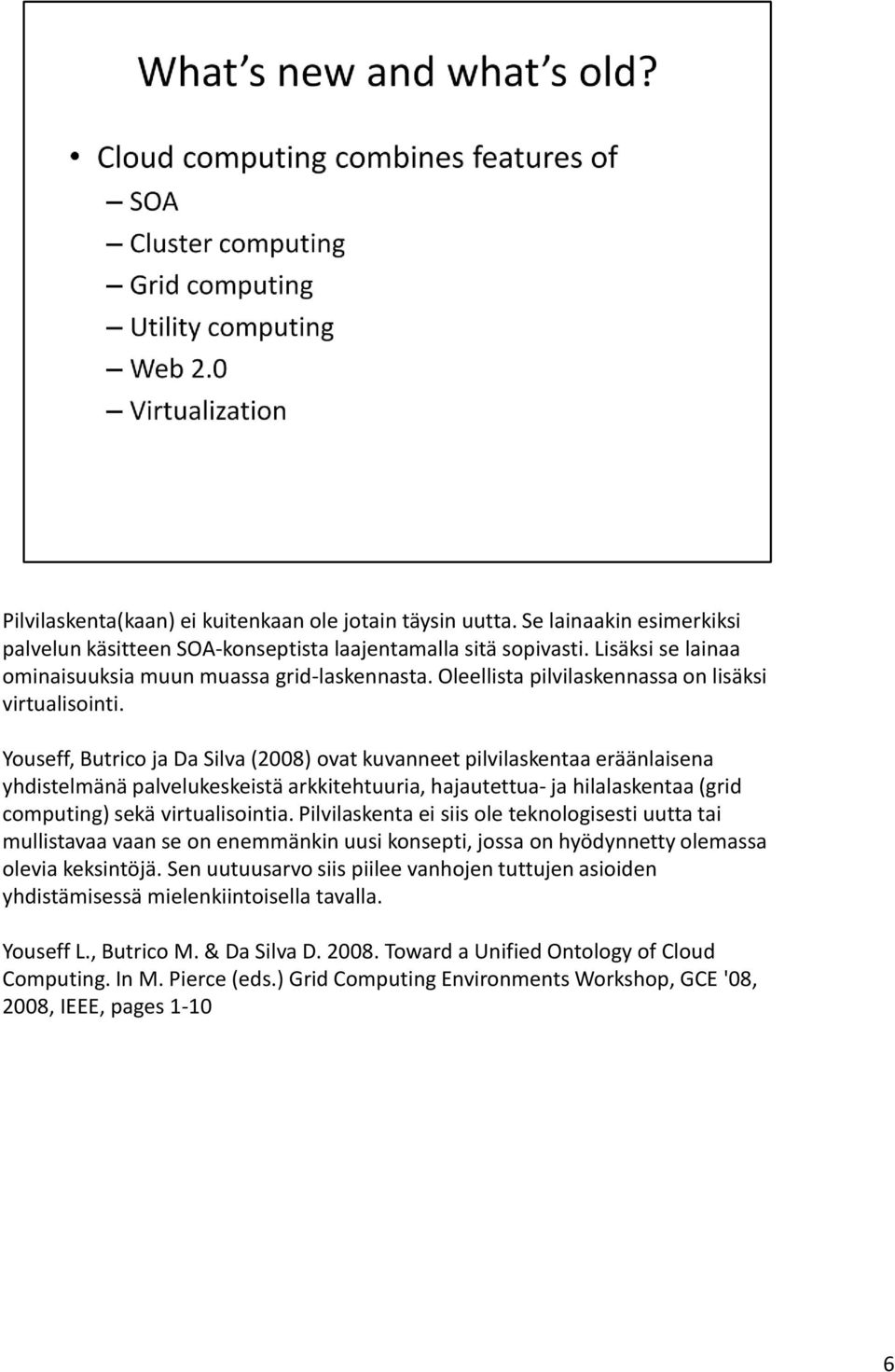 Youseff, Butrico ja Da Silva (2008) ovat kuvanneet pilvilaskentaa eräänlaisena yhdistelmänä palvelukeskeistä arkkitehtuuria, hajautettua- ja hilalaskentaa (grid computing) sekä virtualisointia.